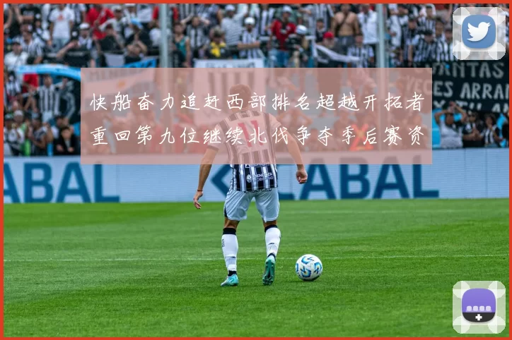 快船奋力追赶西部排名超越开拓者重回第九位继续北伐争夺季后赛资格