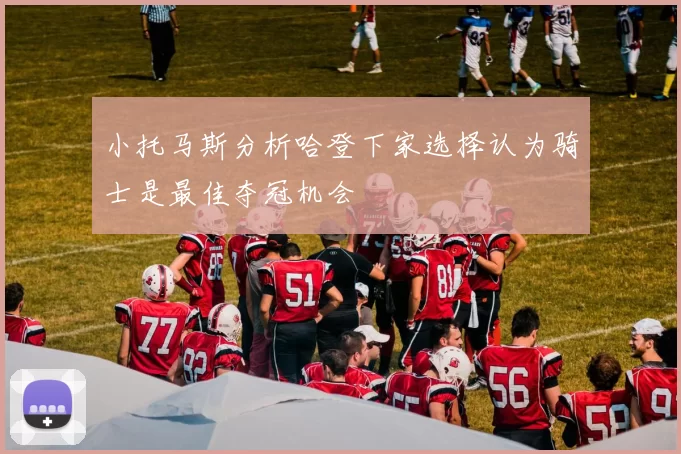 小托马斯分析哈登下家选择认为骑士是最佳夺冠机会