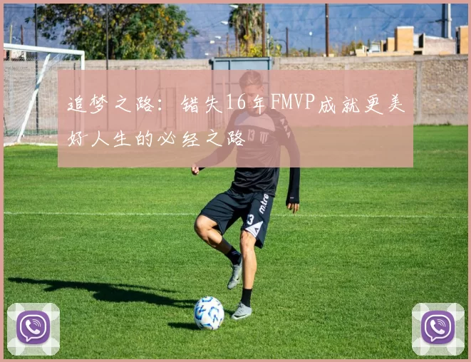 追梦之路：错失16年FMVP成就更美好人生的必经之路